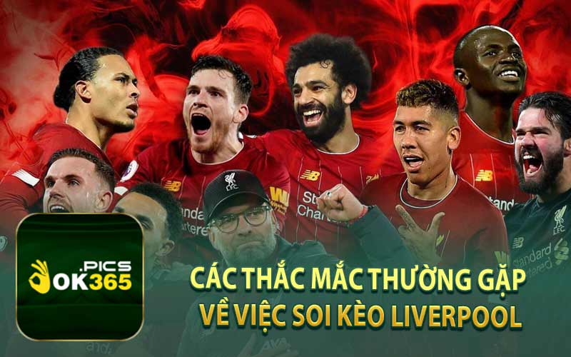 Các Thắc Mắc Thường Gặp Về Việc Soi Kèo Liverpool