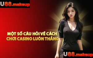 Một Số Câu Hỏi Về Cách Chơi Casino Luôn Thắng